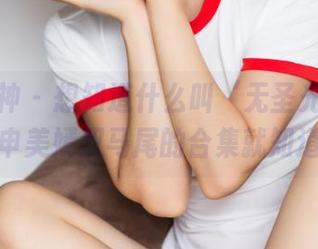 头条女神 – 想知道什么叫‘无圣光’吗？看看申美嫣双马尾的合集就知道了！